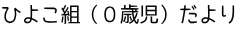 ひよこ組（０歳児）だより
